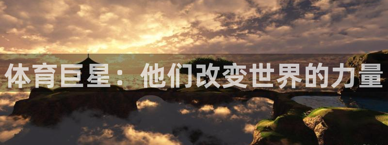 尊龙官方平台体育：体育巨星：他们改变世界的力量