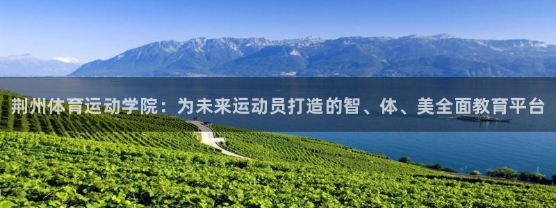 尊龙官方正版app娱乐是那个系列的台子：荆州体育运动学院：为