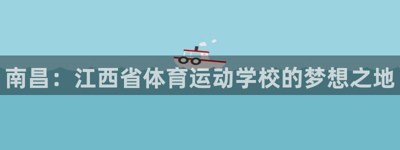 尊龙官方正版app娱乐40996：南昌：江西省体育运