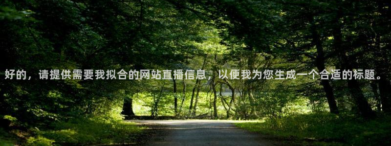 袋鼠直播体育.新网页.org：好的，请提供需要我拟合的网站直播信息，以便我为您生成一个合适的标题。